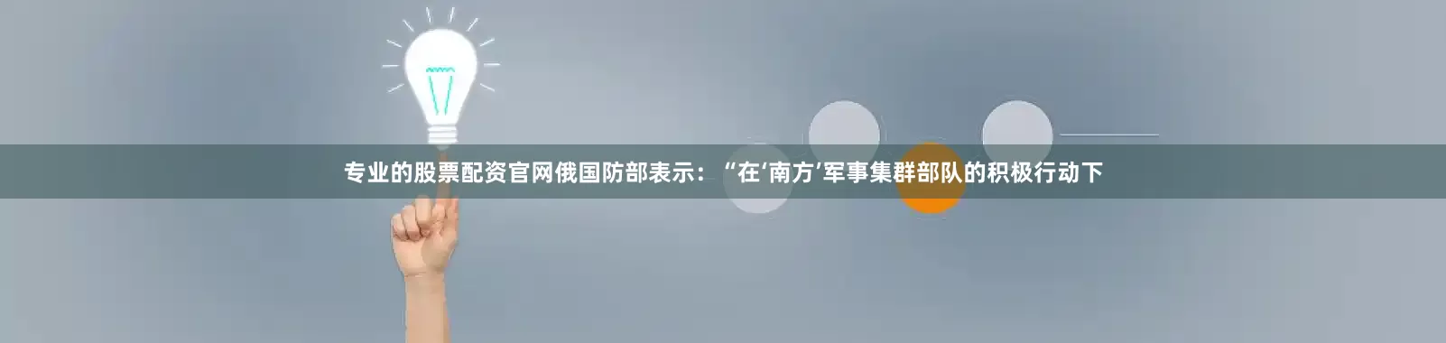 专业的股票配资官网俄国防部表示：“在‘南方’军事集群部队的积极行动下