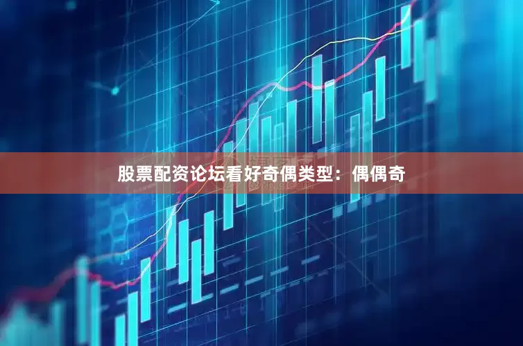 股票配资论坛看好奇偶类型：偶偶奇