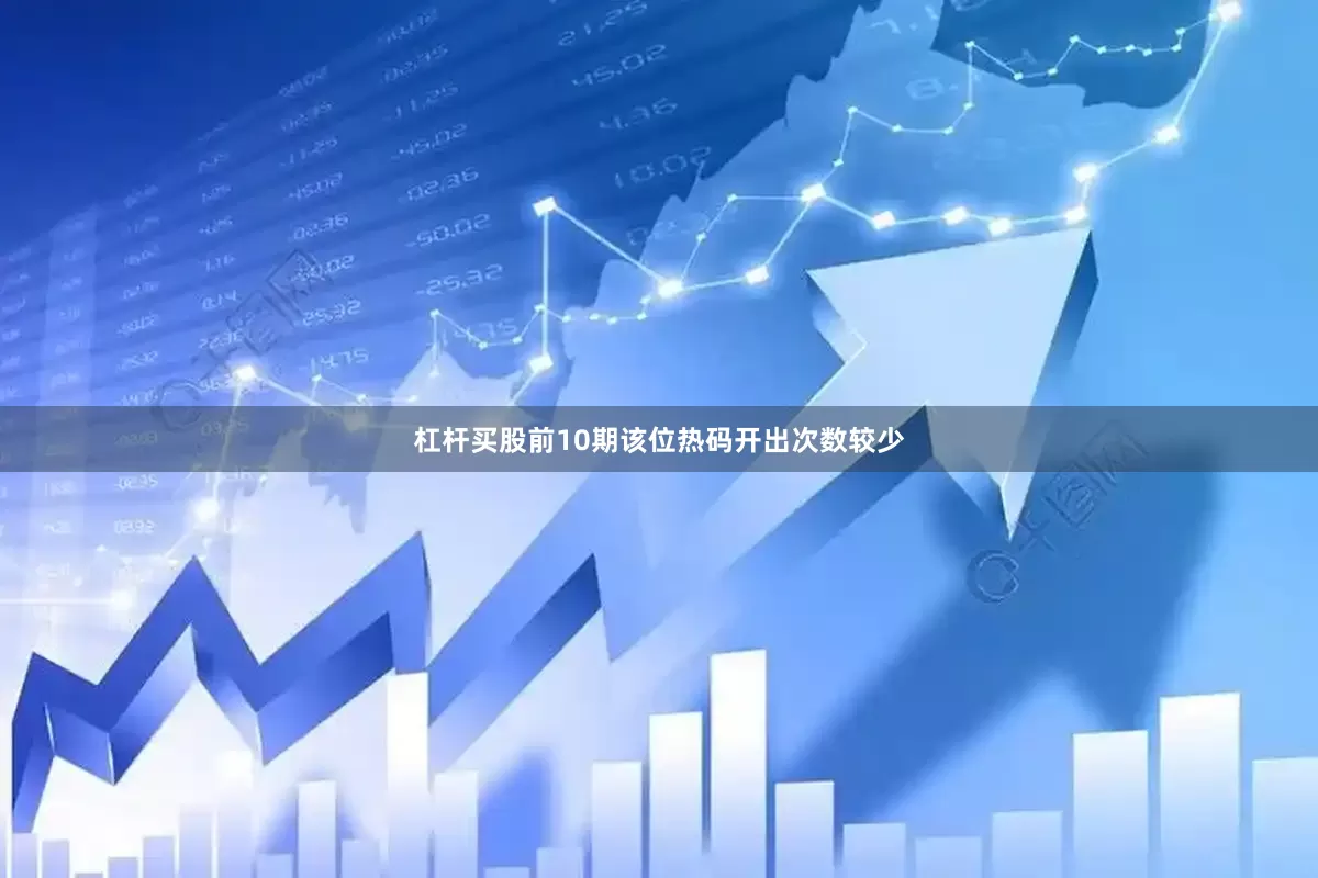 杠杆买股前10期该位热码开出次数较少