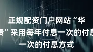 正规配资门户网站“华锐转债”采用每年付息一次的付息方式