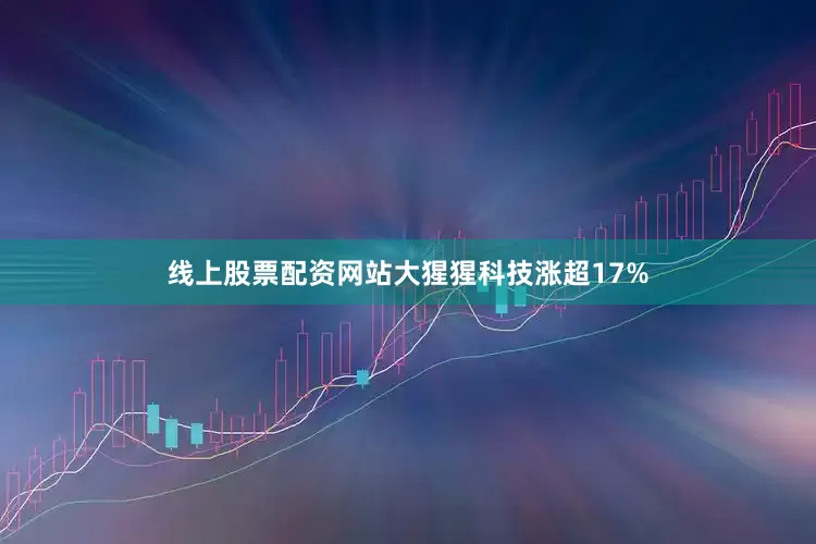 线上股票配资网站大猩猩科技涨超17%
