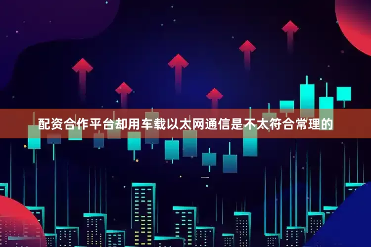 配资合作平台却用车载以太网通信是不太符合常理的