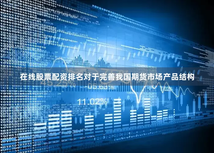 在线股票配资排名对于完善我国期货市场产品结构