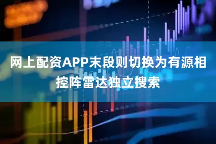 网上配资APP末段则切换为有源相控阵雷达独立搜索