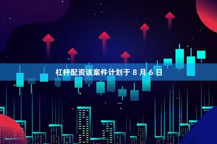 杠杆配资该案件计划于 8 月 6 日